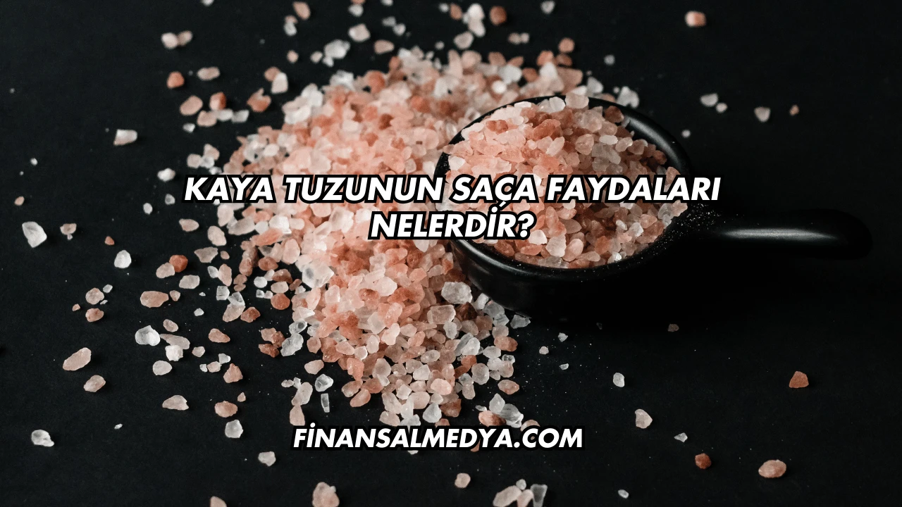 Kaya Tuzunun Saça Faydaları Nelerdir?