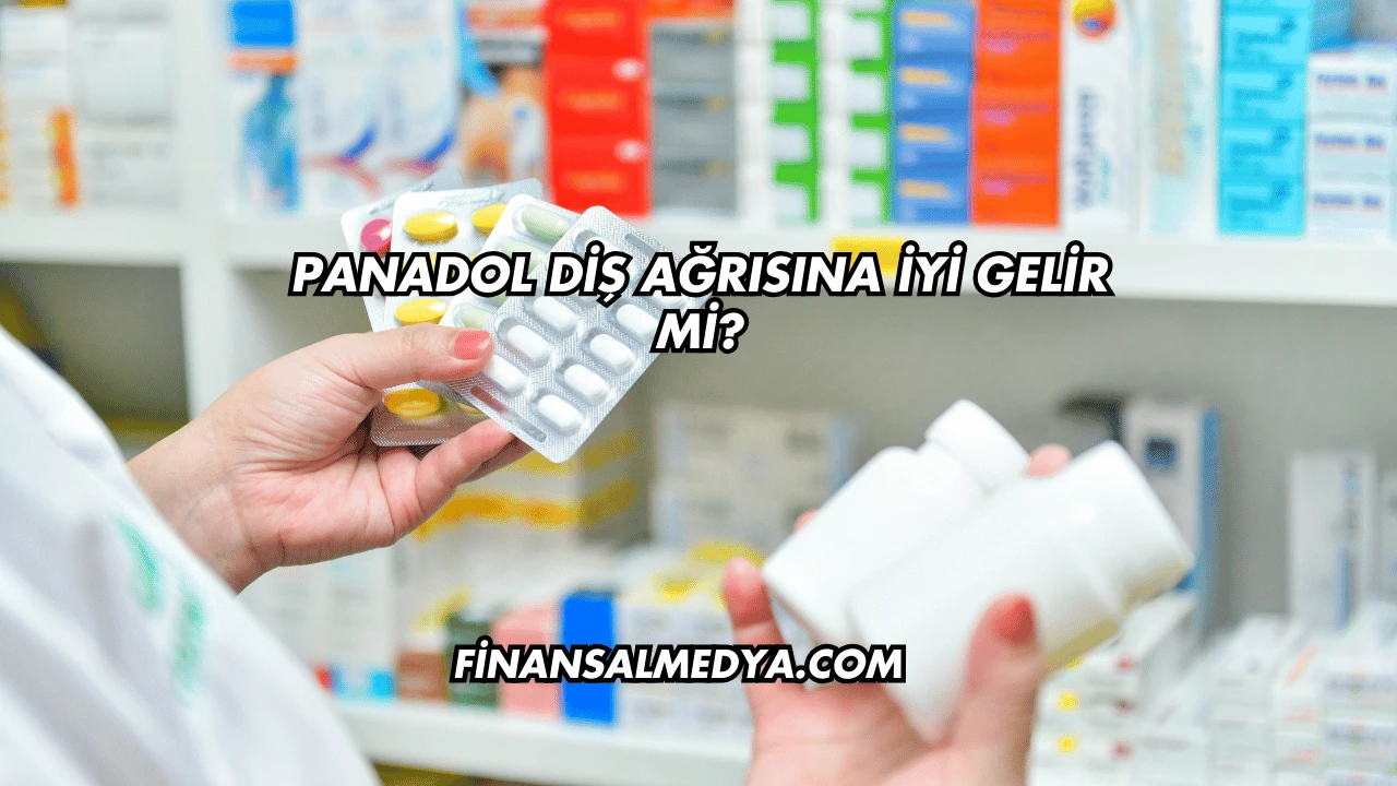Panadol Diş Ağrısına İyi Gelir mi?