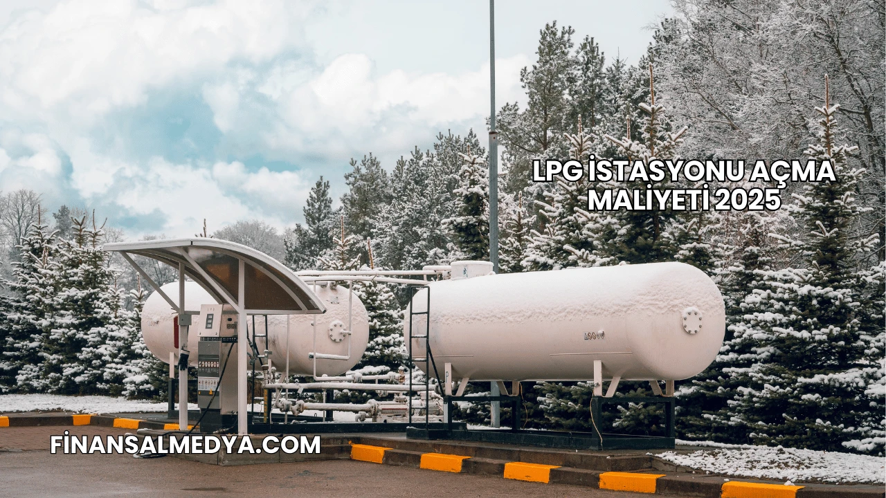 LPG İstasyonu Açma Maliyeti 2025