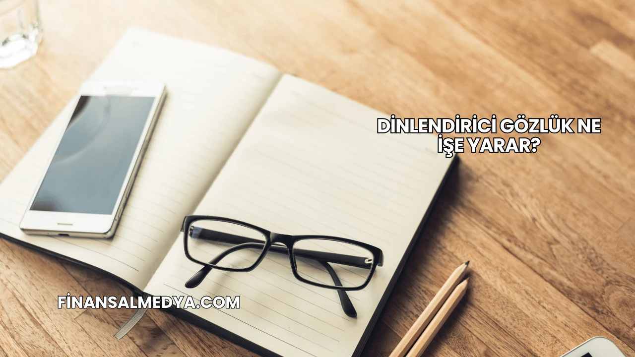 Dinlendirici Gözlük Ne İşe Yarar?