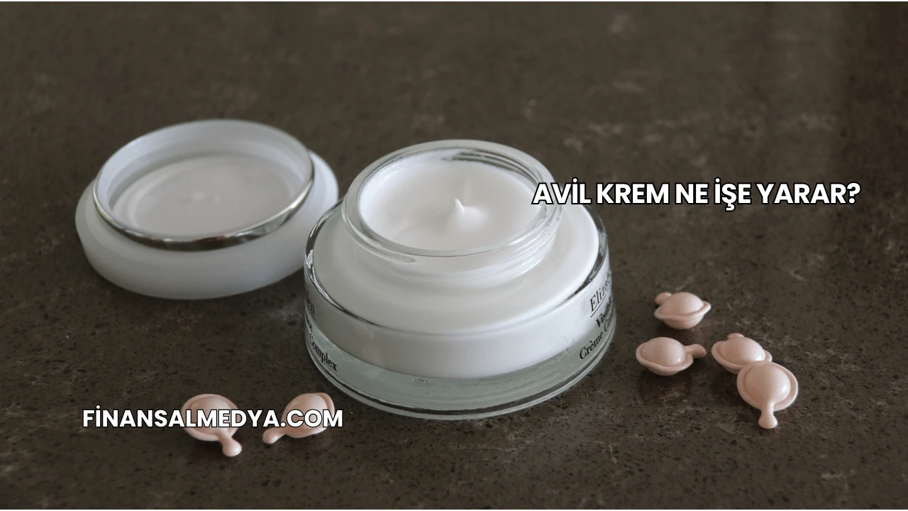 Avil Krem Ne İşe Yarar?