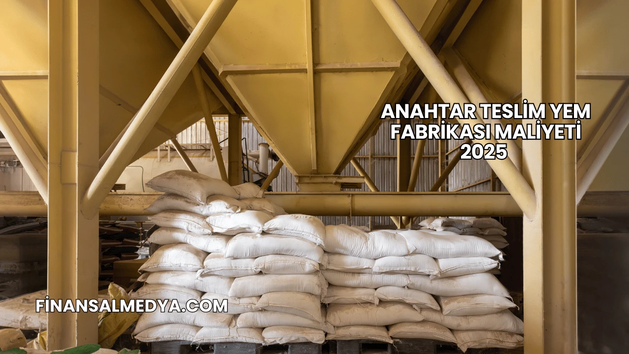 Anahtar Teslim Yem Fabrikası Maliyeti 2025