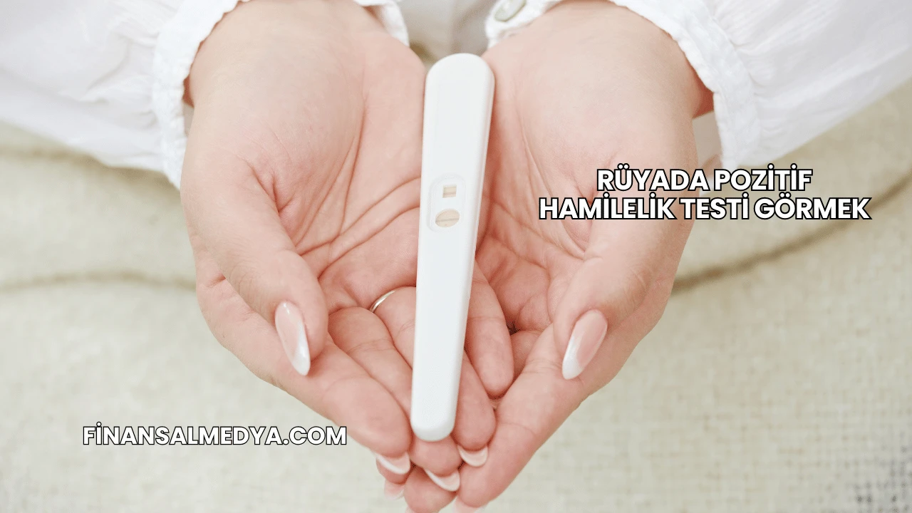 Rüyada Pozitif Hamilelik Testi Görmek