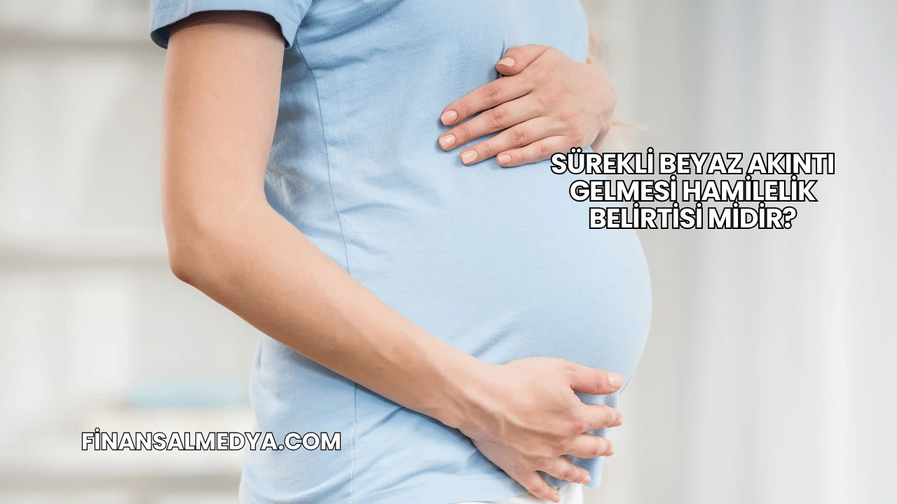 Sürekli Beyaz Akıntı Gelmesi Hamilelik Belirtisi midir?