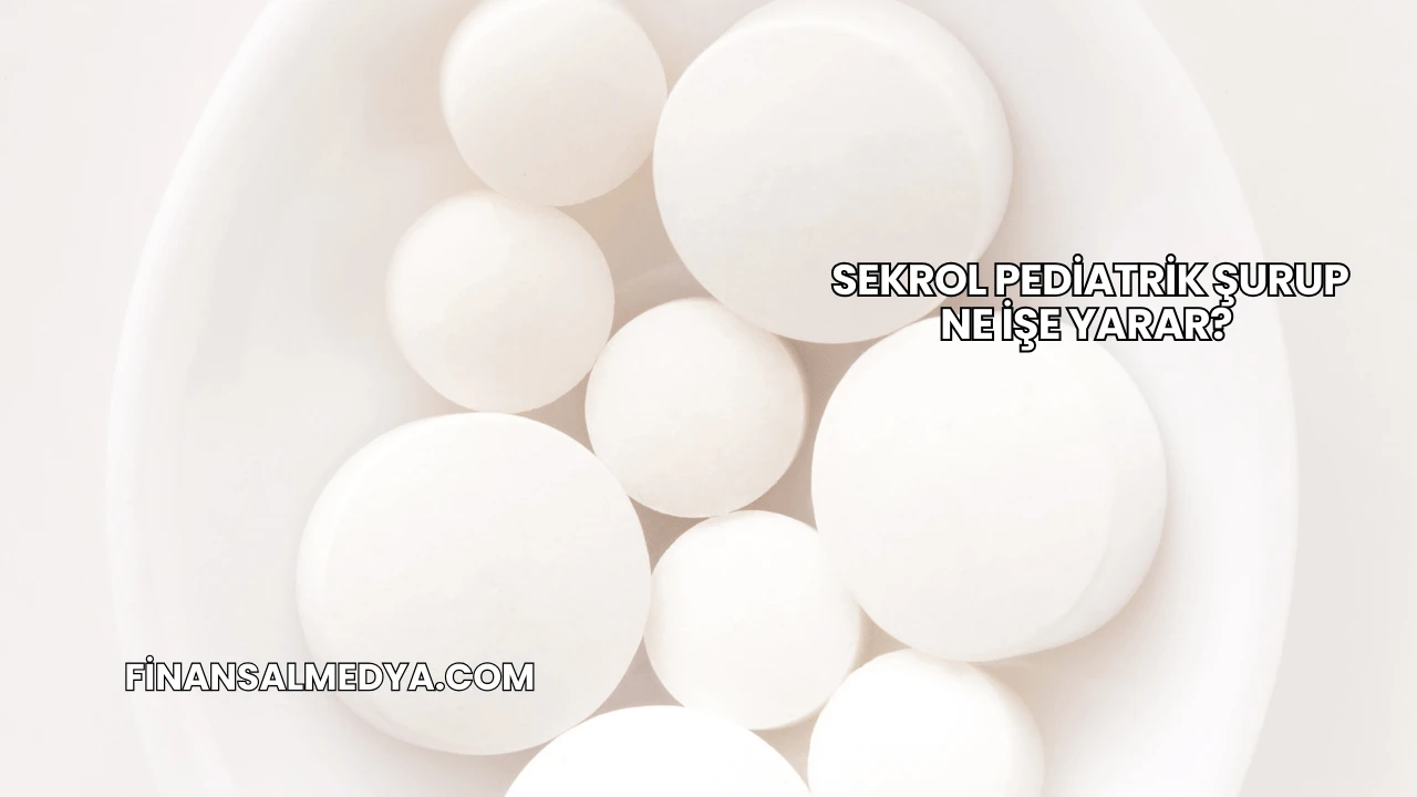 Sekrol Pediatrik Şurup Ne İşe Yarar?