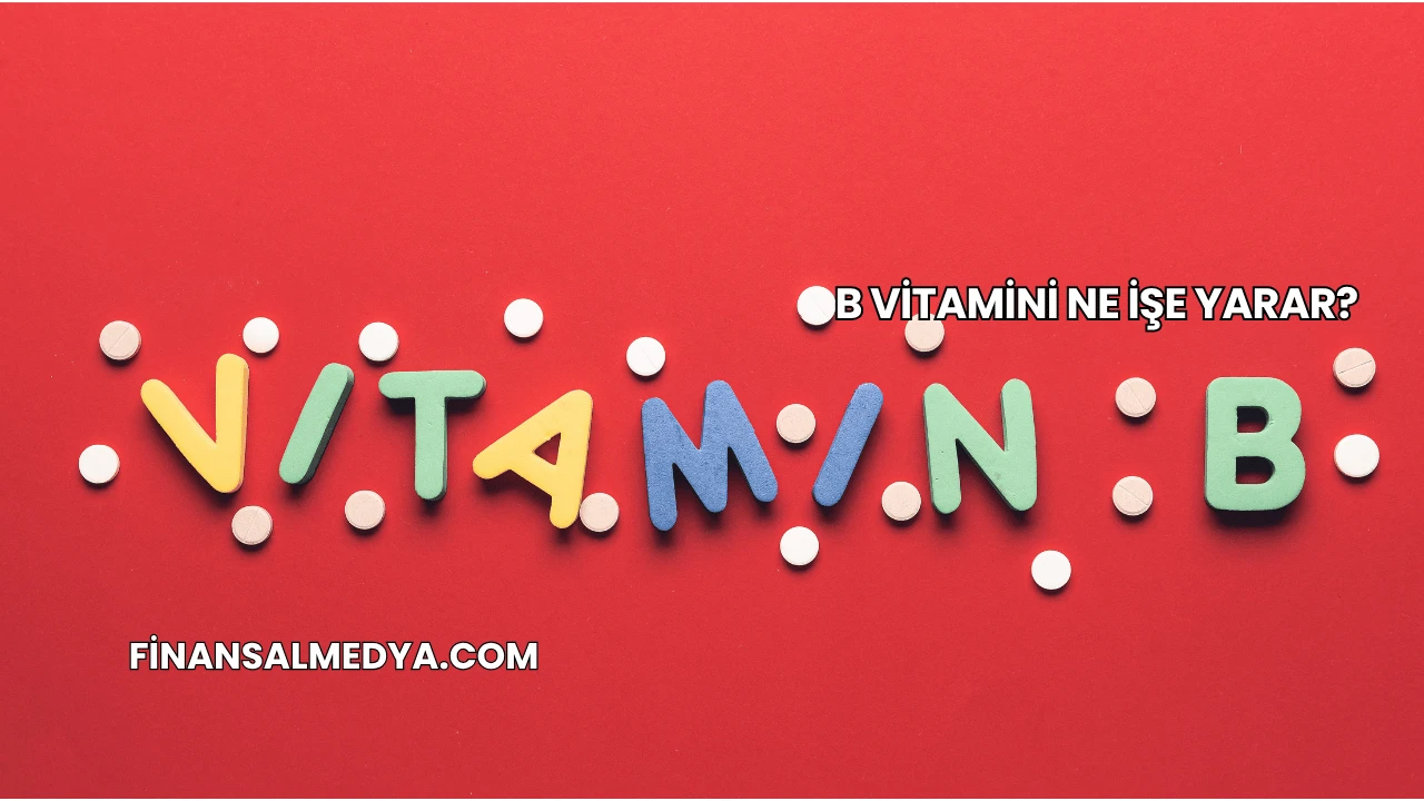 B Vitamini Ne İşe Yarar?