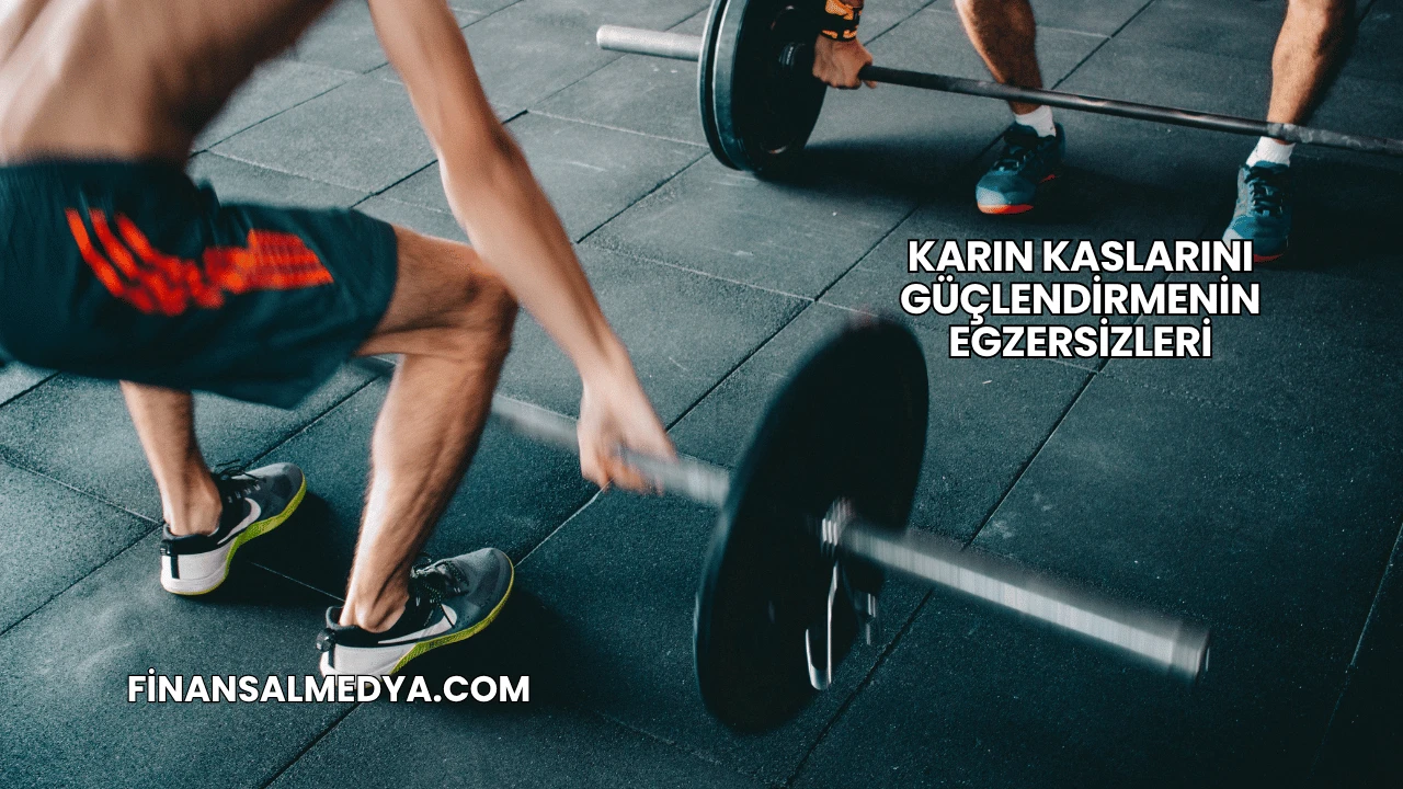 Karın Kaslarını Güçlendirmenin Egzersizleri