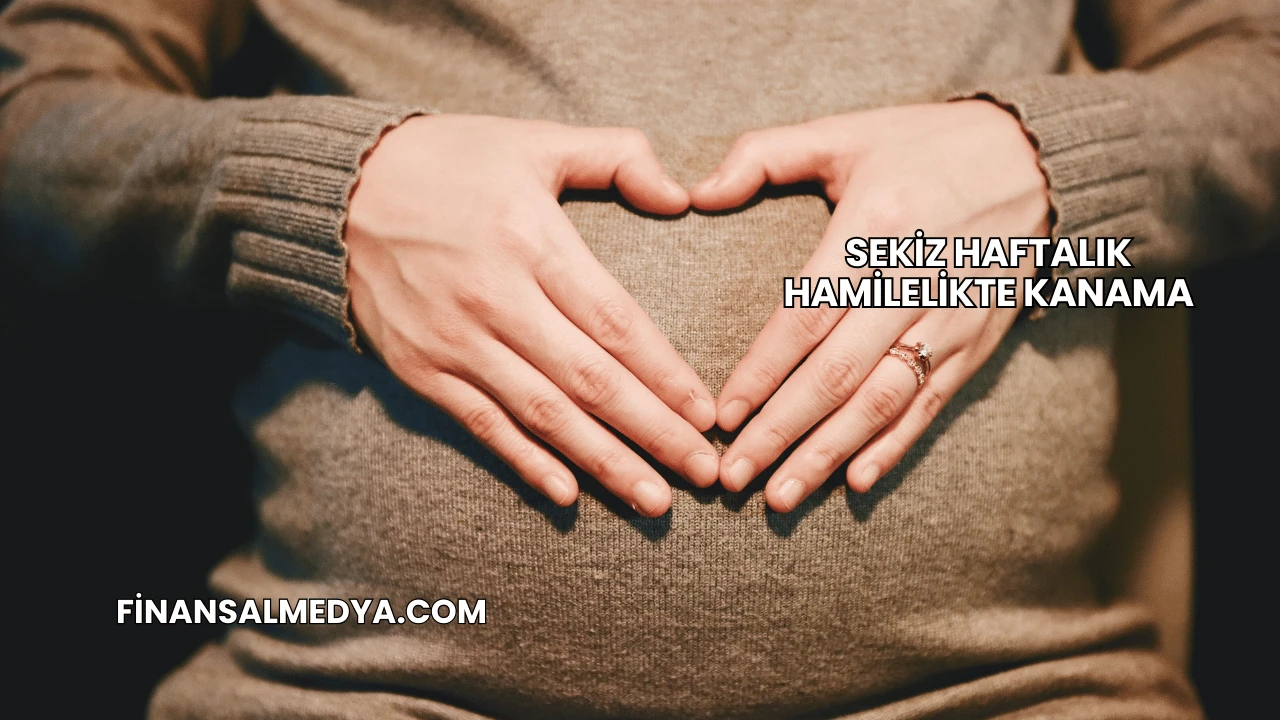 Sekiz Haftalık Hamilelikte Kanama