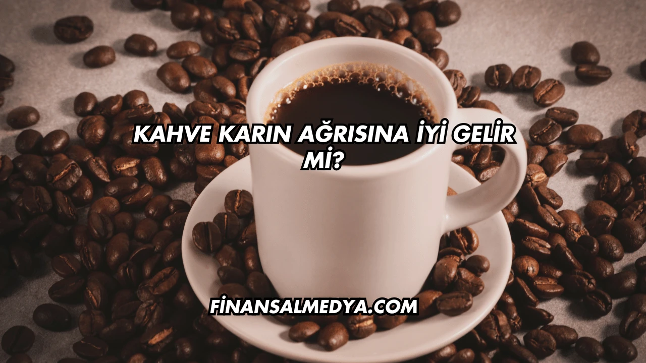Kahve Karın Ağrısına İyi Gelir mi?
