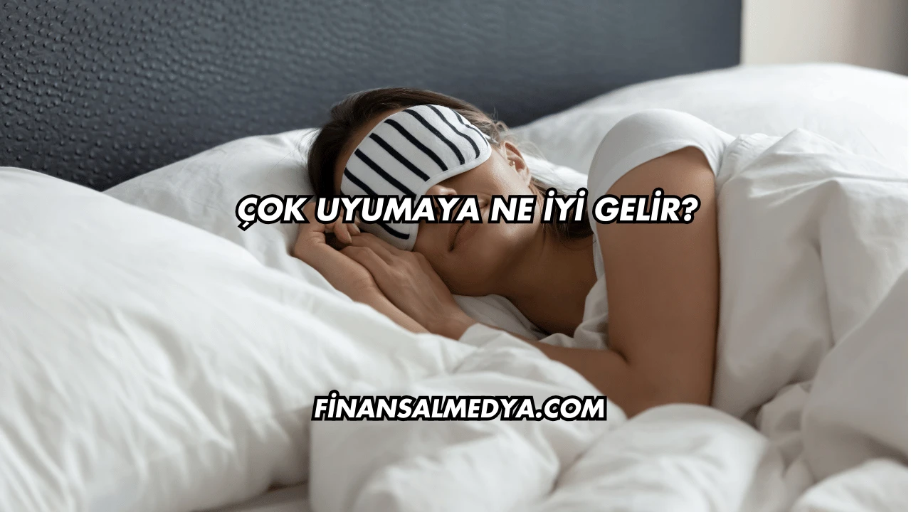 Çok Uyumaya Ne İyi Gelir?