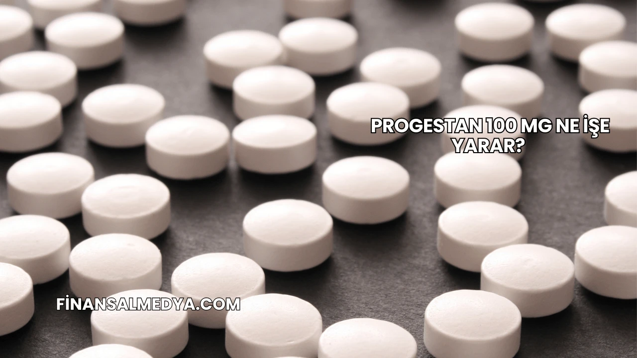 Progestan 100 Mg Ne İşe Yarar?