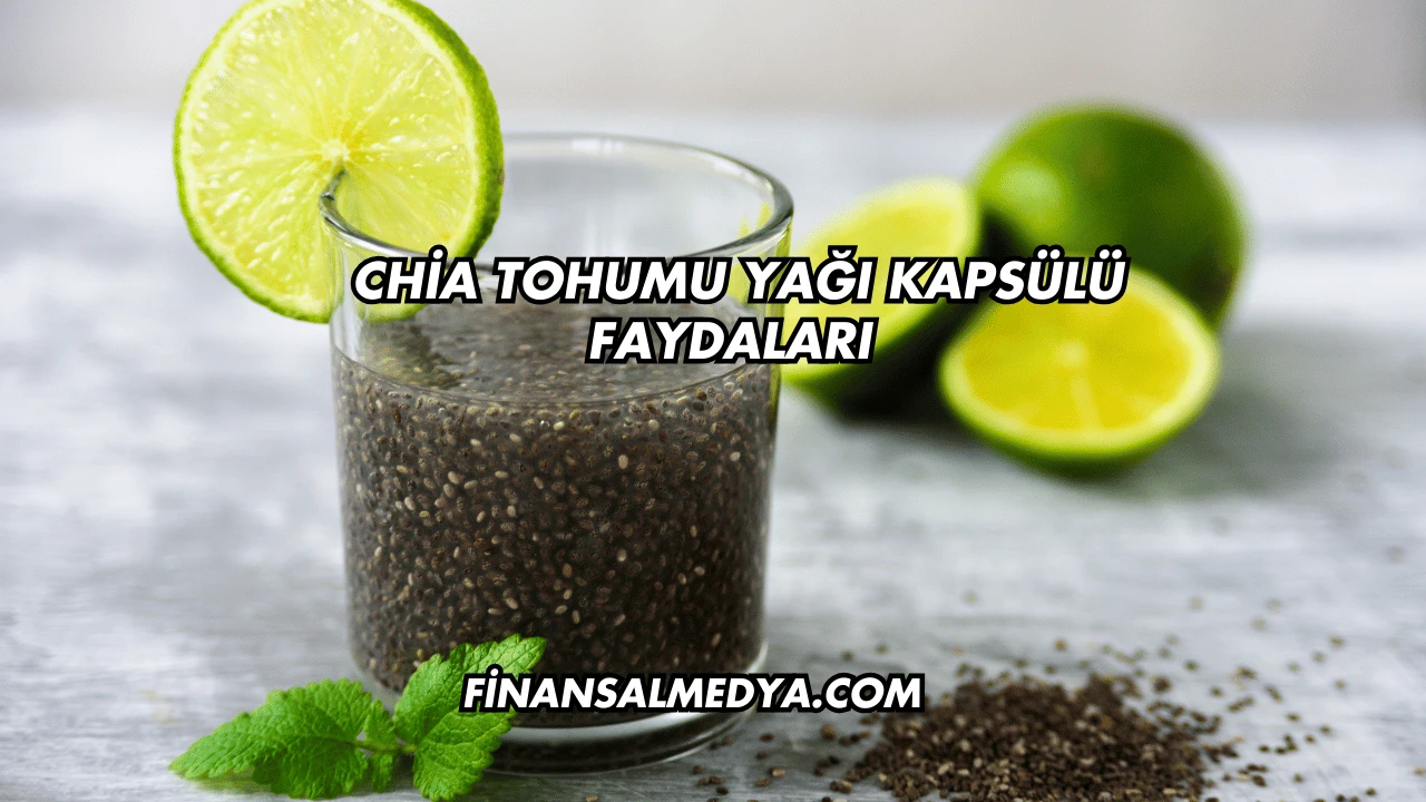 Chia Tohumu Yağı Kapsülü Faydaları