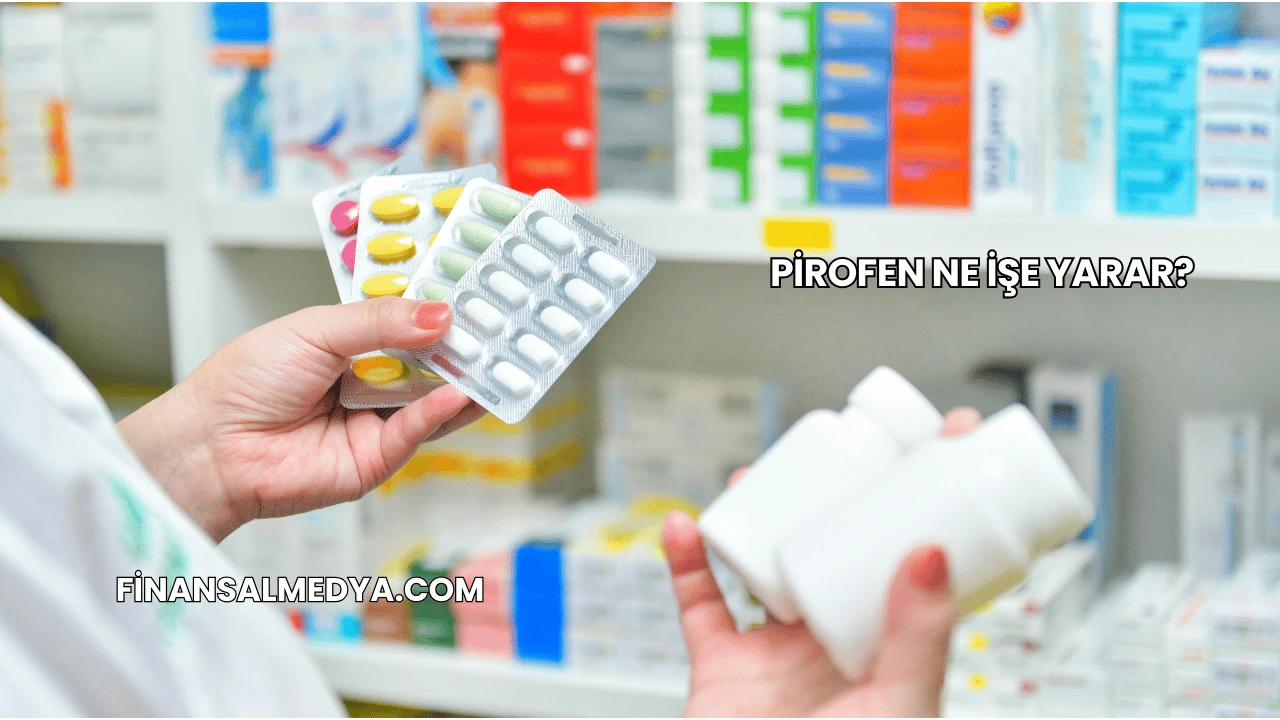 Pirofen Ne İşe Yarar?