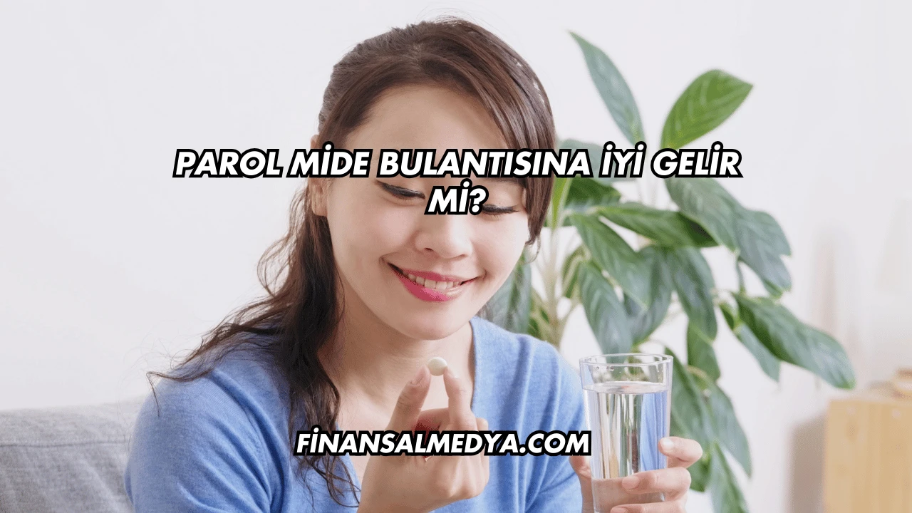 Parol Mide Bulantısına İyi Gelir mi?