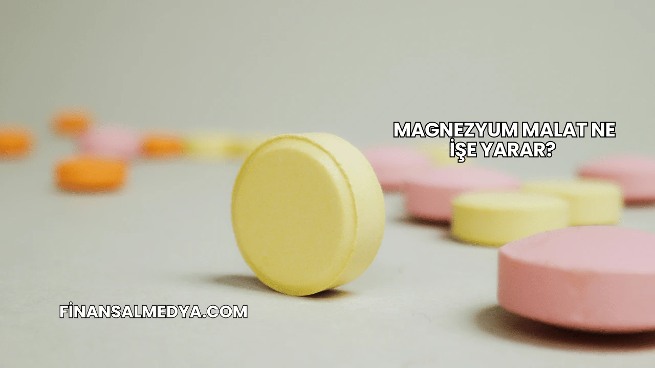 Magnezyum Malat Ne İşe Yarar?
