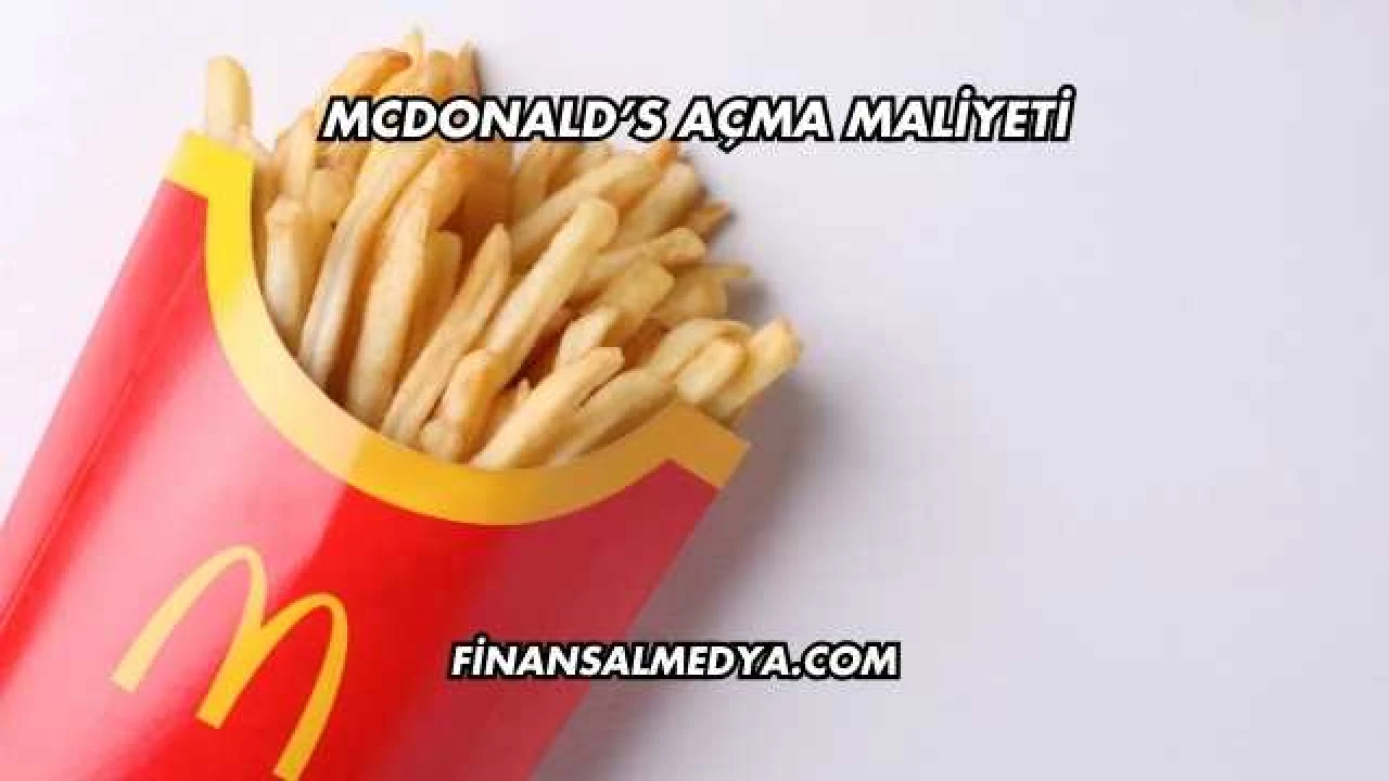 McDonald's Açma Maliyeti 2025