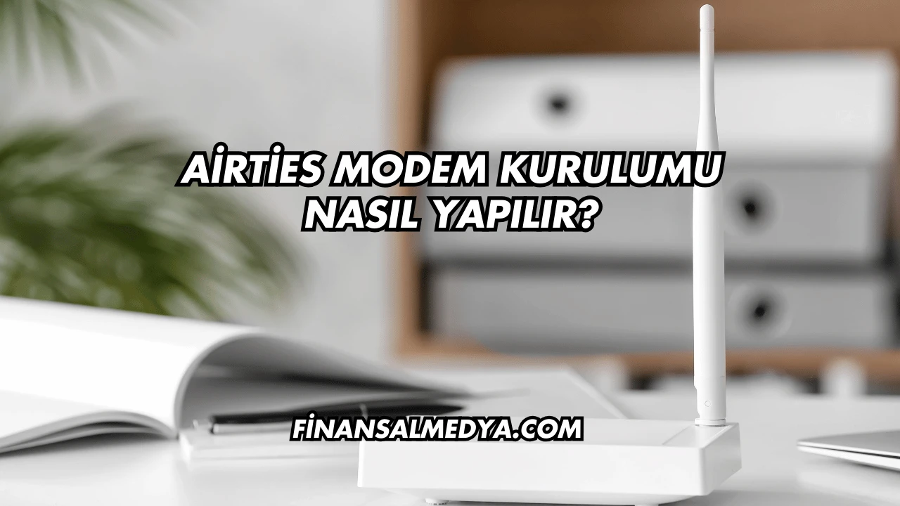 Airties Modem Kurulumu Nasıl Yapılır?