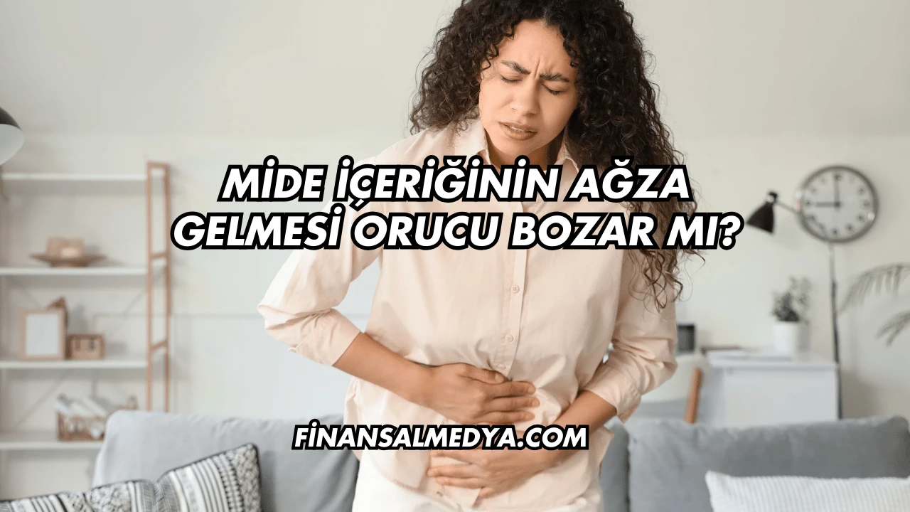 Mide İçeriğinin Ağza Gelmesi Orucu Bozar mı?
