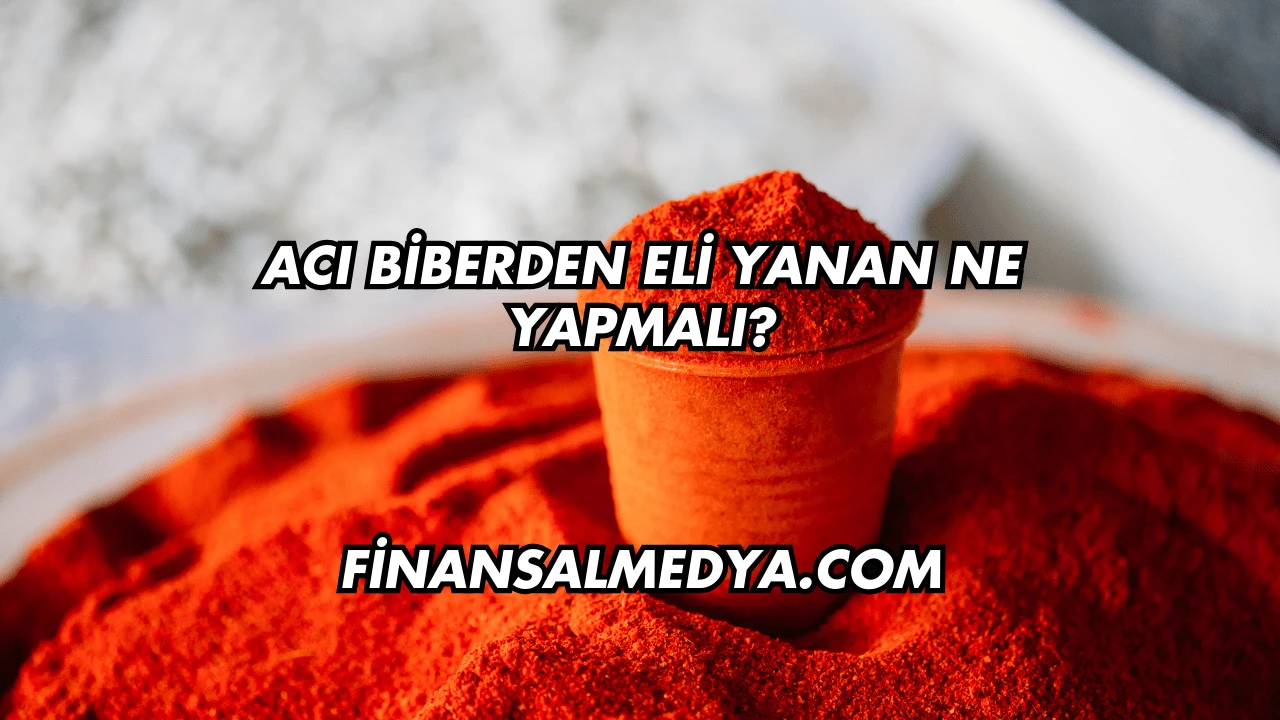 Acı Biberden Eli Yanan Ne Yapmalı?