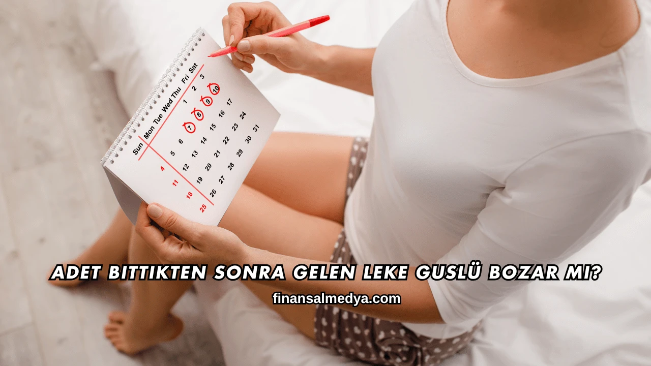 Adet Bittikten Sonra Gelen Leke Guslü Bozar mı?