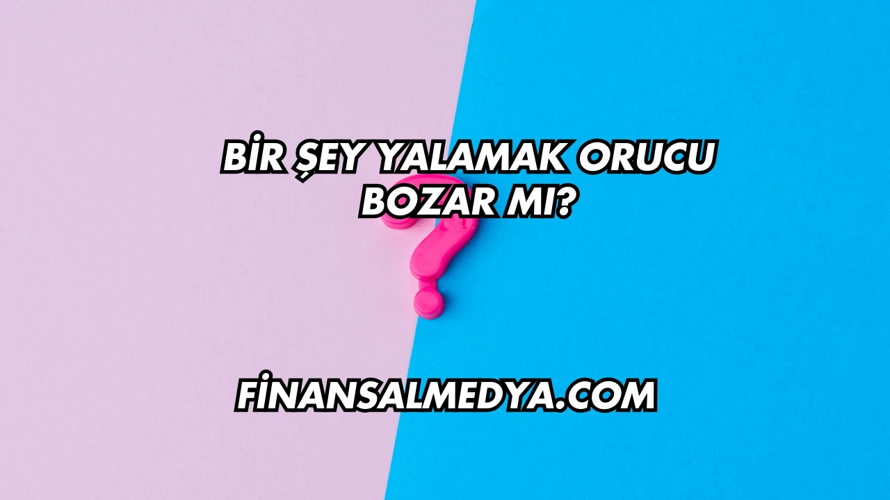 Bir Şey Yalamak Orucu Bozar mı?