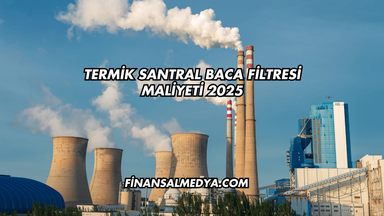 Termik Santral Baca Filtresi Maliyeti 2025