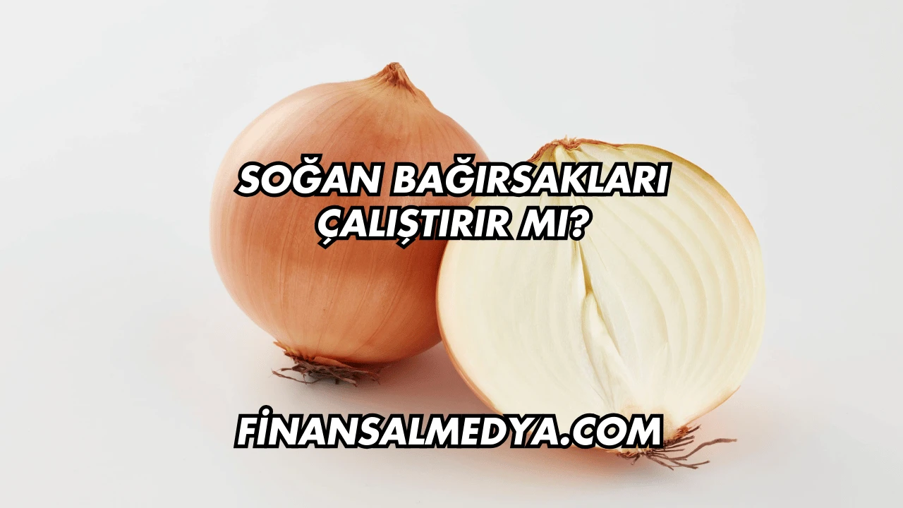Soğan Bağırsakları Çalıştırır mı?