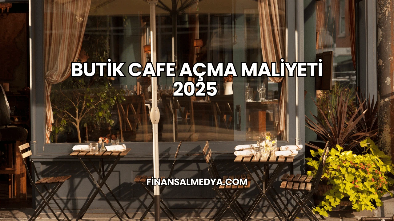 Butik Cafe Açma Maliyeti 2025
