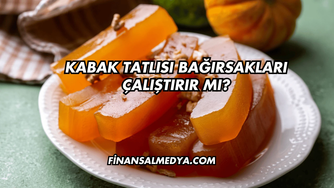 Kabak Tatlısı Bağırsakları Çalıştırır mı?