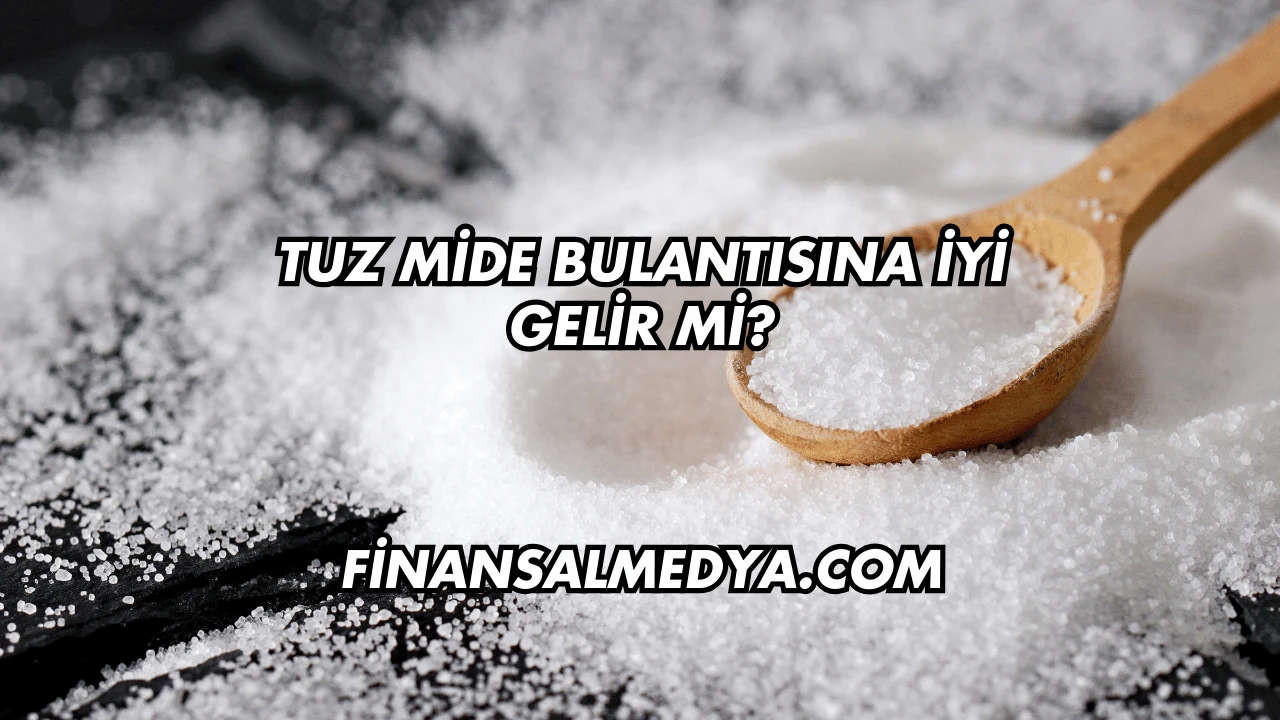 Tuz Mide Bulantısına İyi Gelir mi?