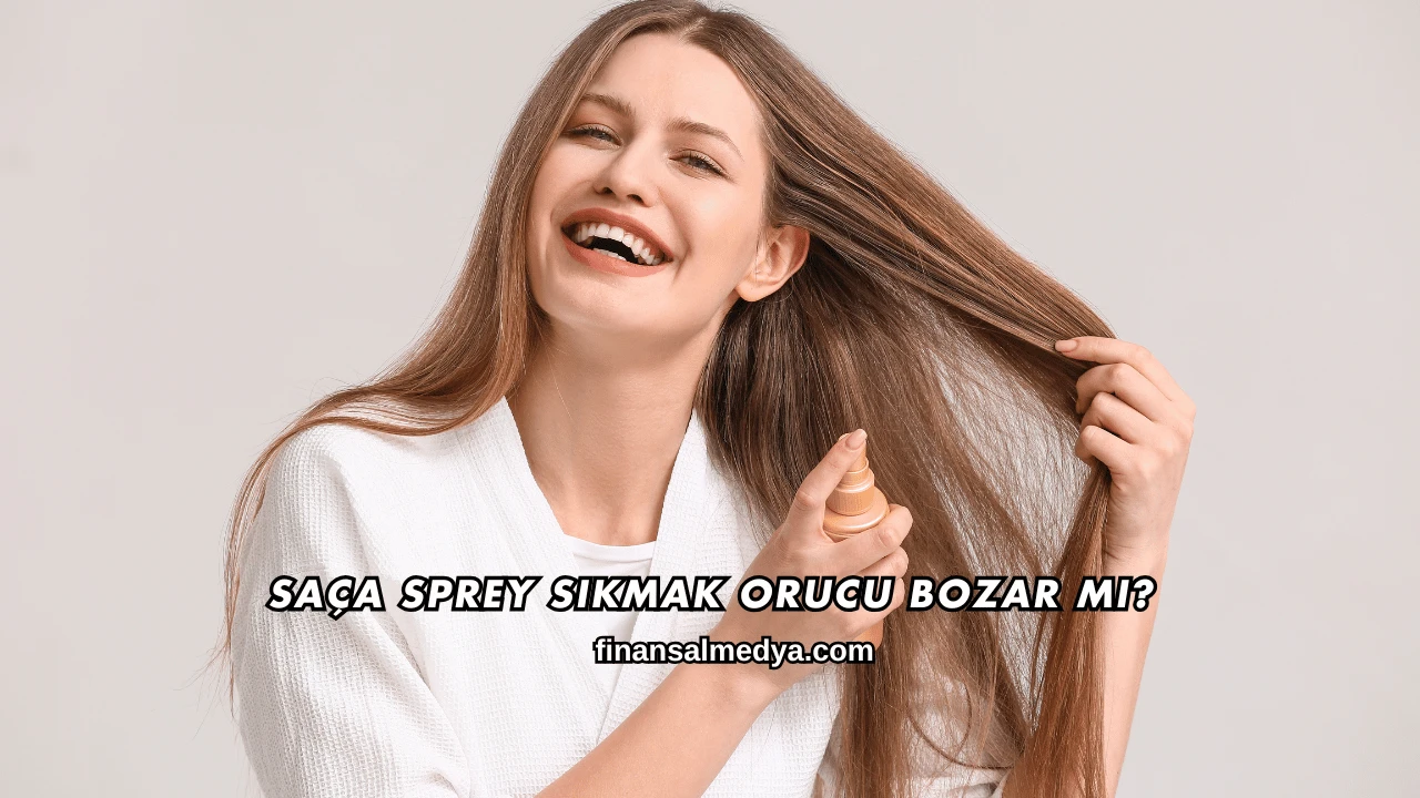 Saça Sprey Sıkmak Orucu Bozar mı?