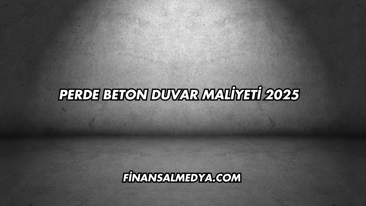 Perde Beton Duvar Maliyeti 2025