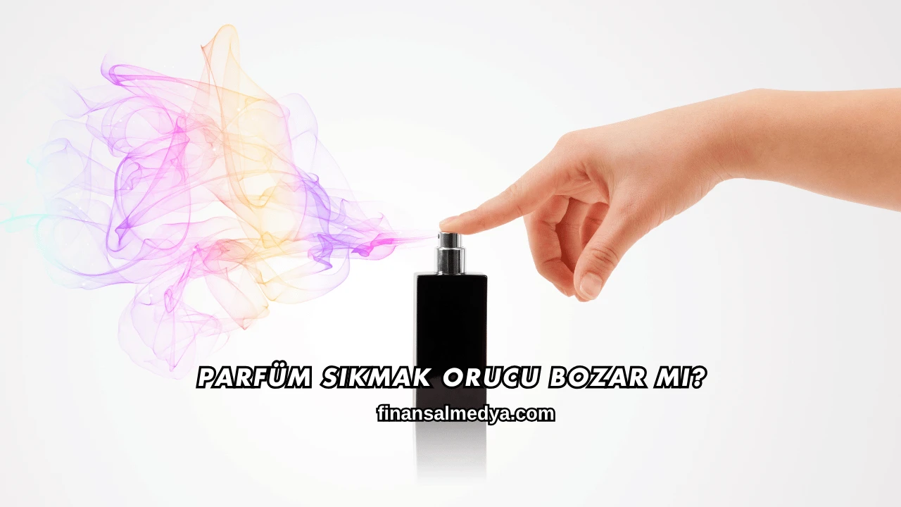 Parfüm Sıkmak Orucu Bozar mı?