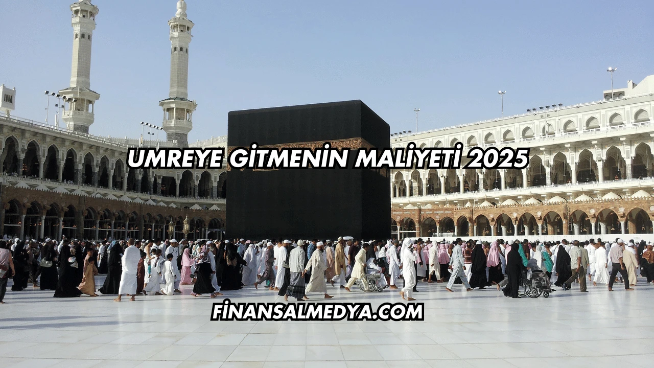Umreye Gitmenin Maliyeti 2025