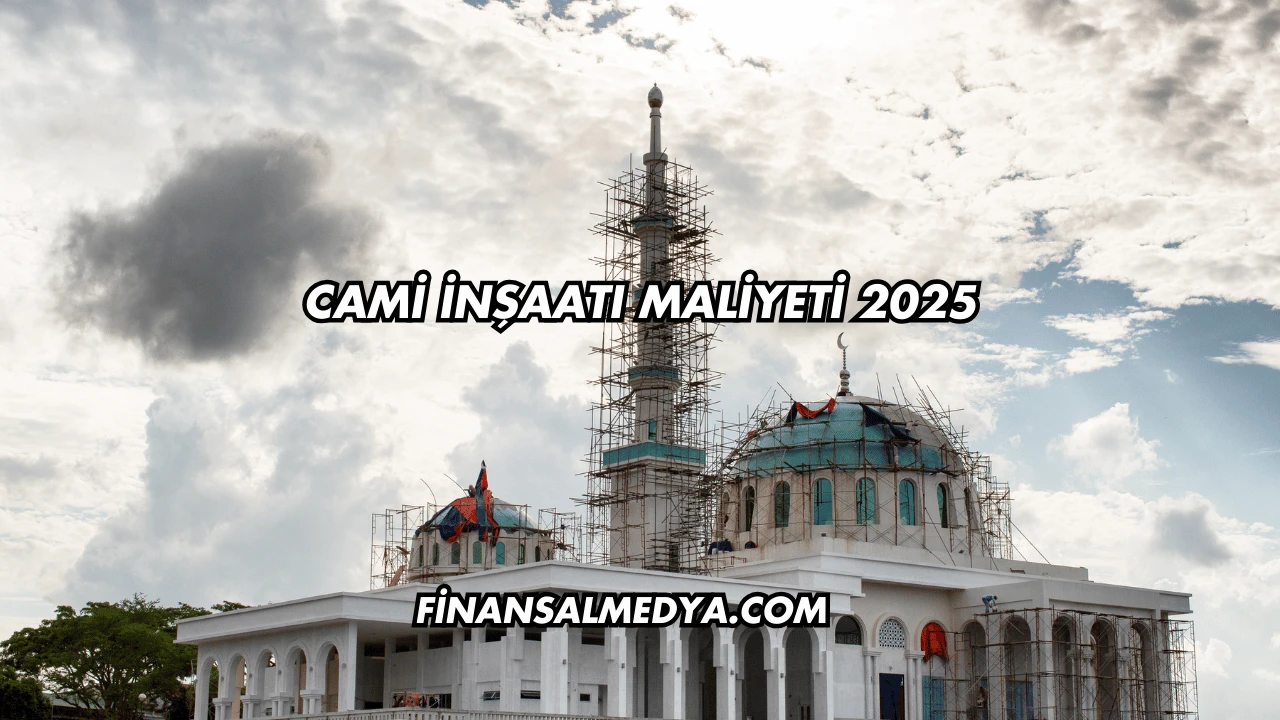 Cami İnşaatı Maliyeti 2025