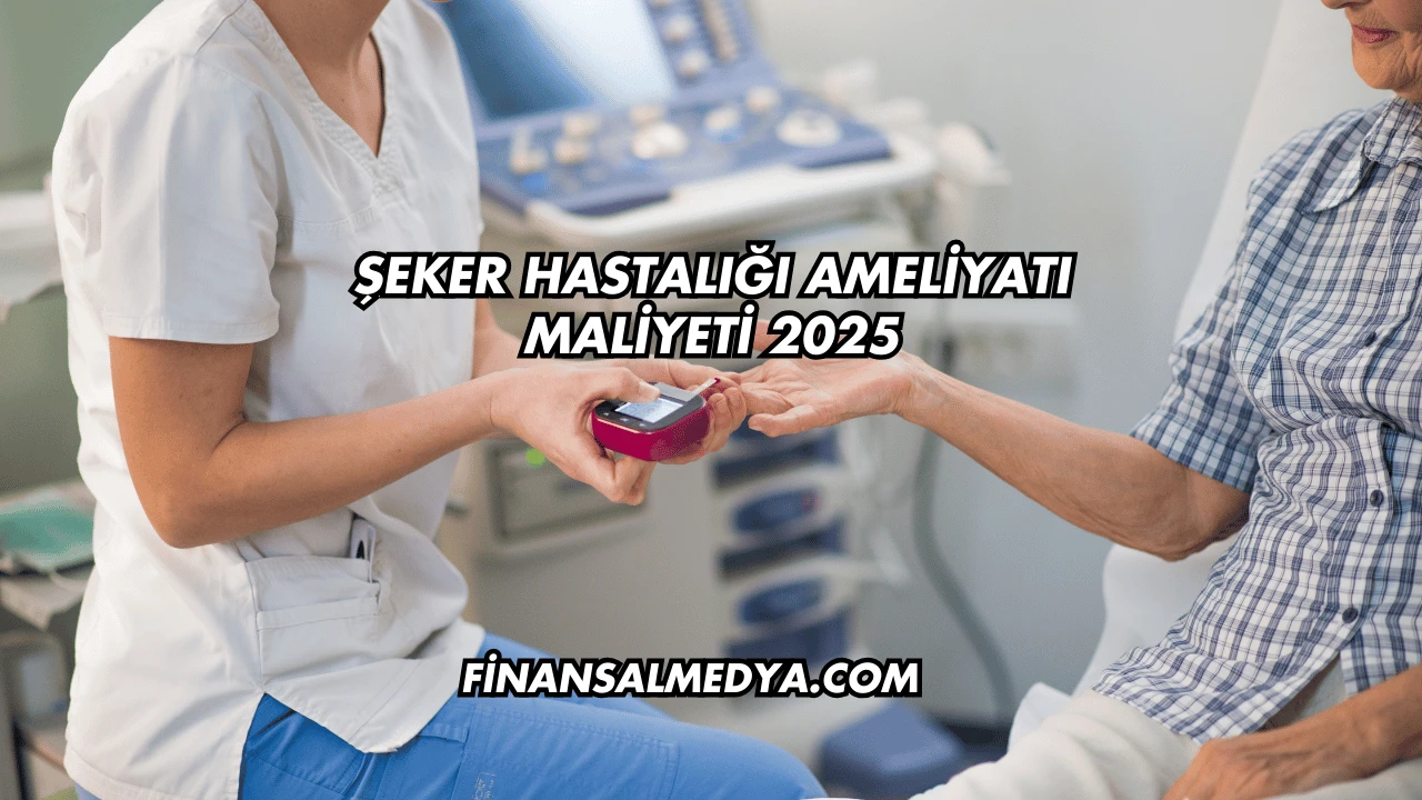 Şeker Hastalığı Ameliyatı Maliyeti 2025