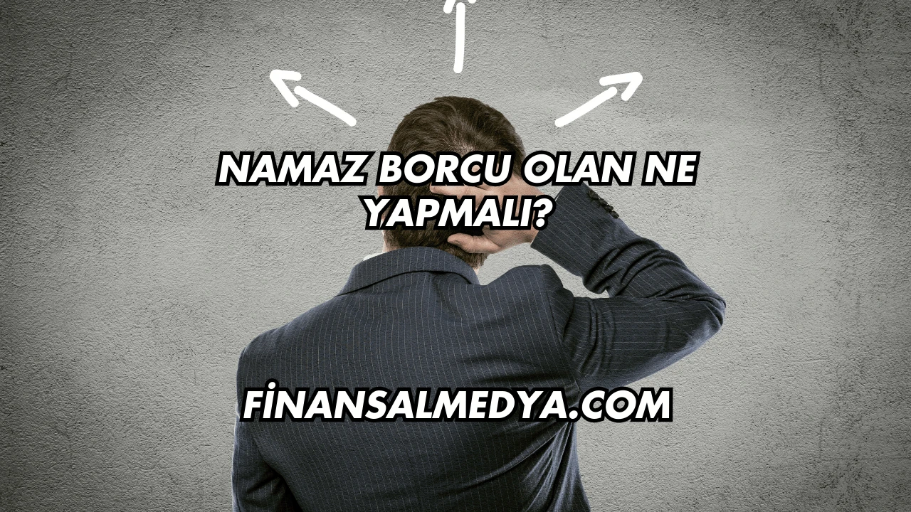 Namaz Borcu Olan Ne Yapmalı?
