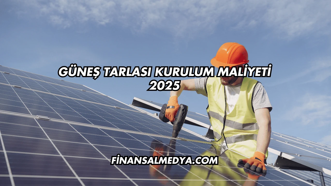 Güneş Tarlası Kurulum Maliyeti 2025