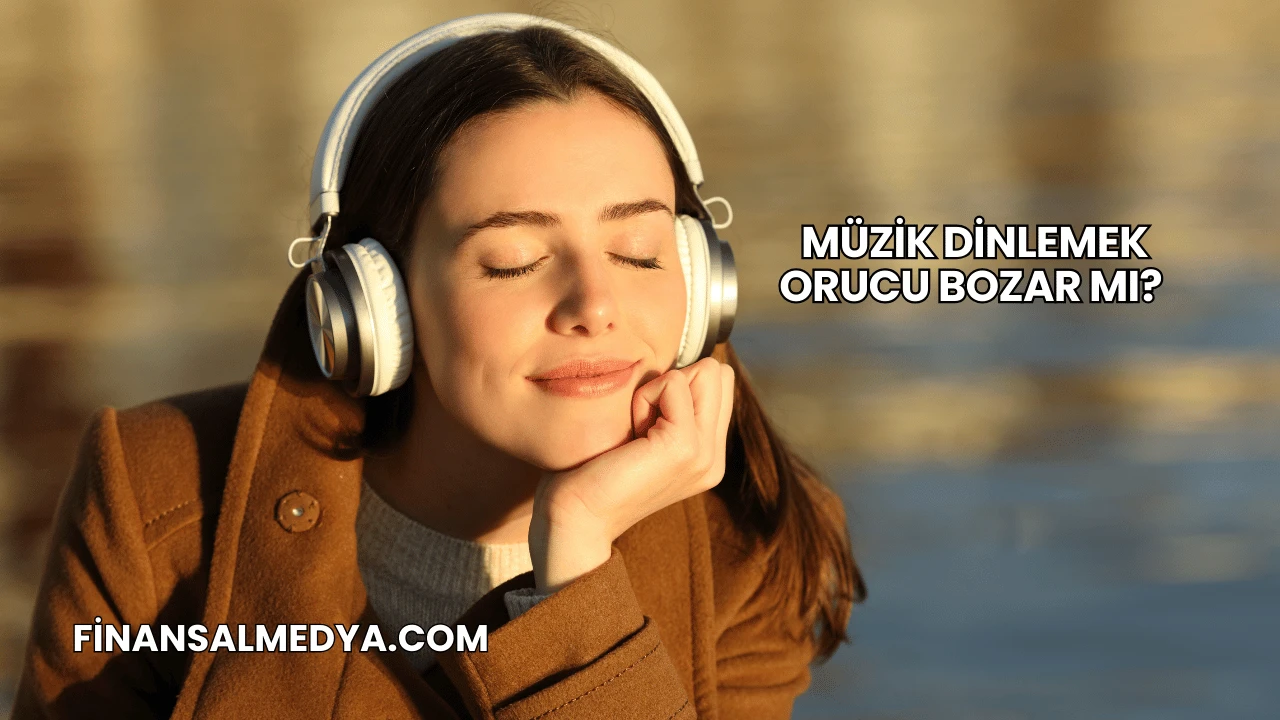 Müzik Dinlemek Orucu Bozar mı?