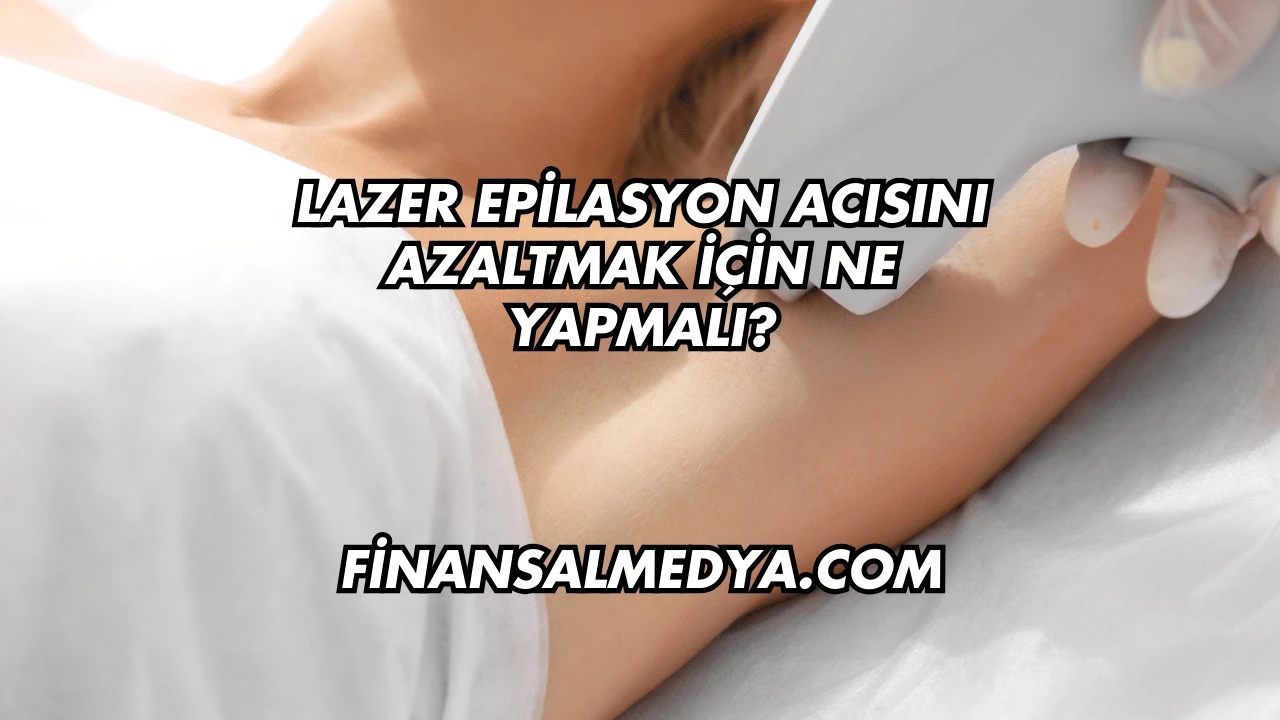 Lazer Epilasyon Acısını Azaltmak İçin Ne Yapmalı?