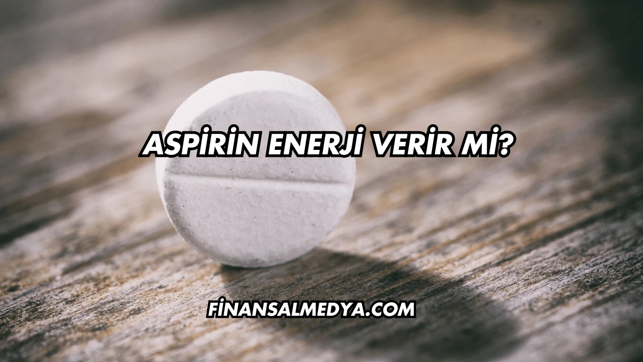 Aspirin Enerji Verir mi?