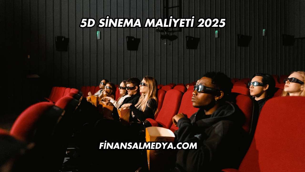 5D Sinema Maliyeti 2025