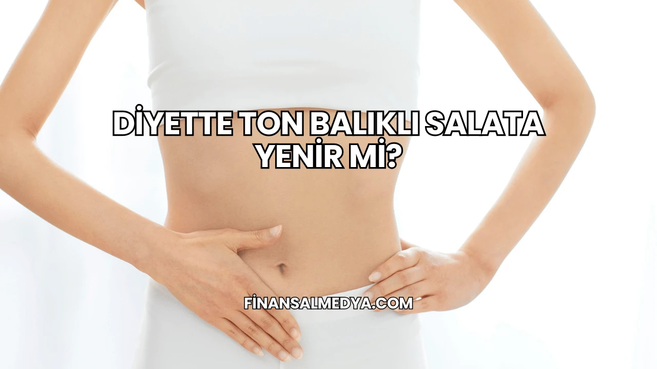 Diyette Ton Balıklı Salata Yenir mi?