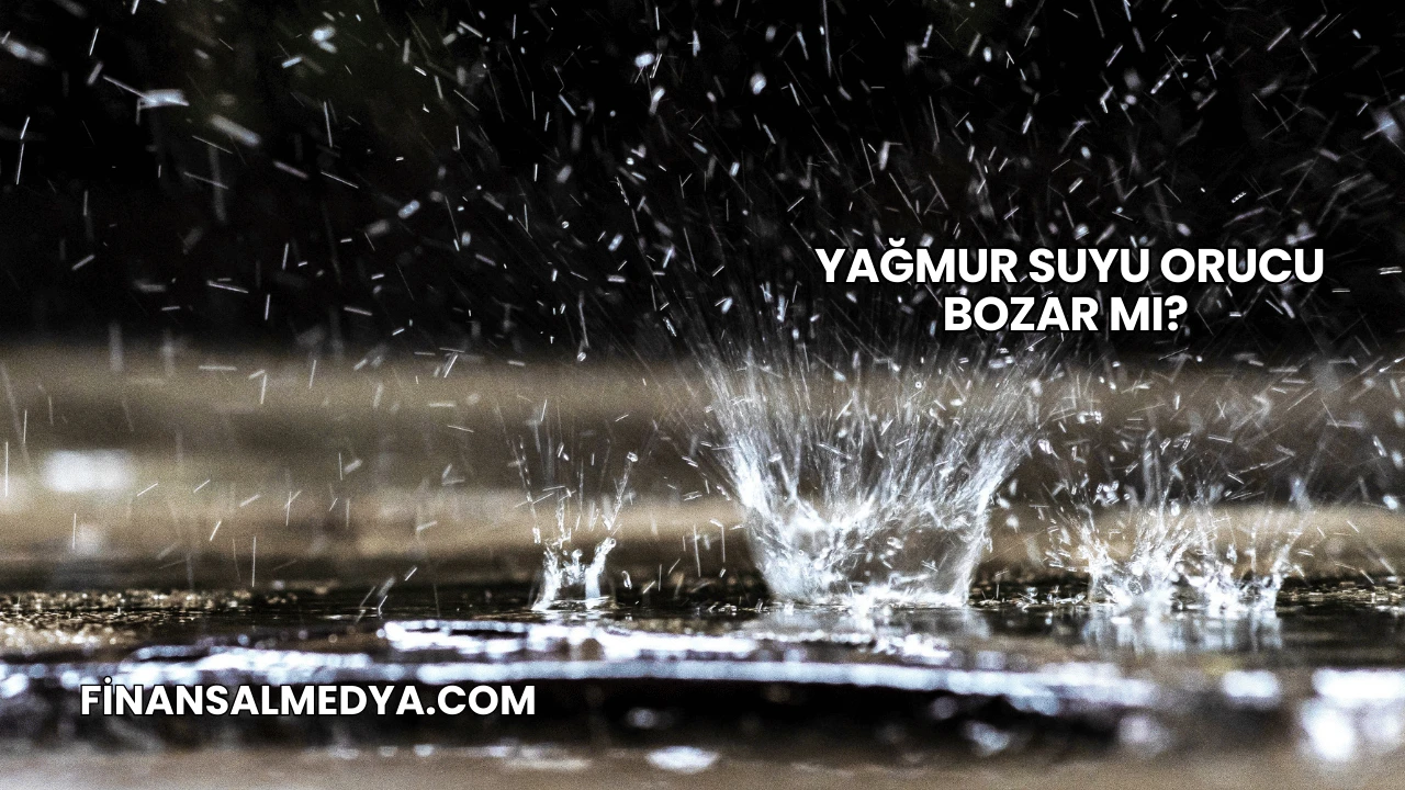 Yağmur Suyu Orucu Bozar mı?