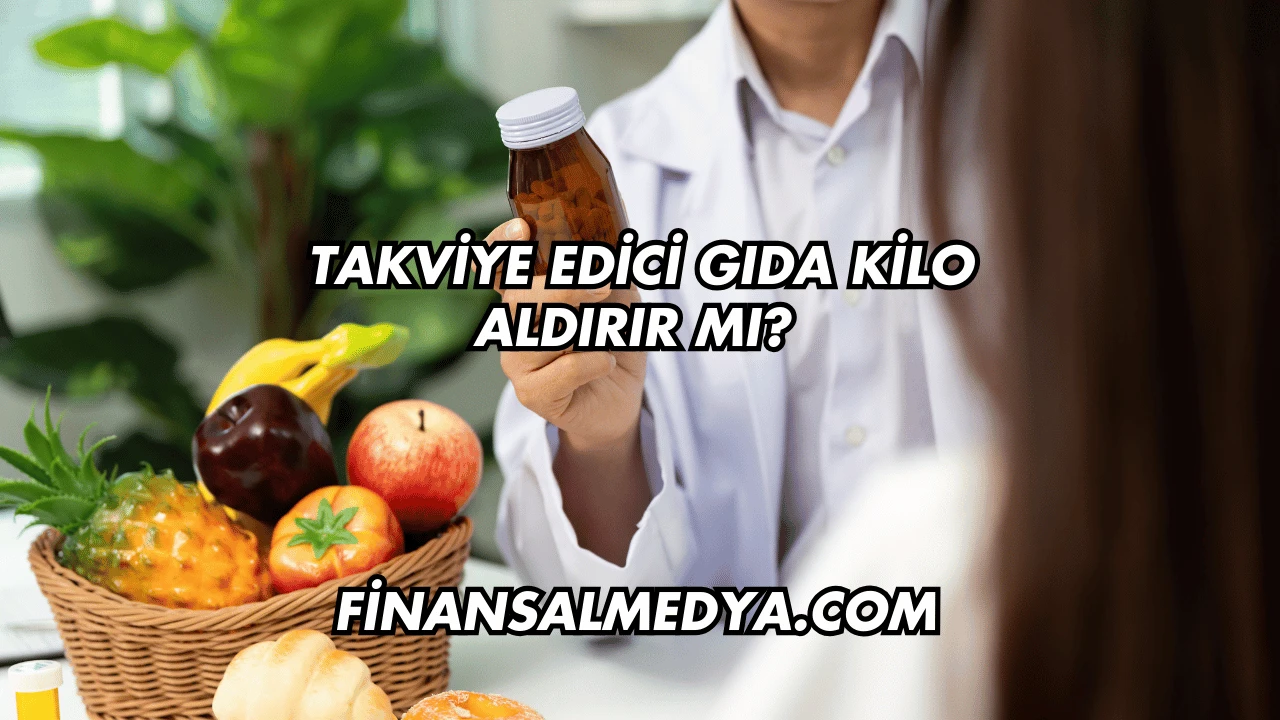 Takviye Edici Gıda Kilo Aldırır mı?