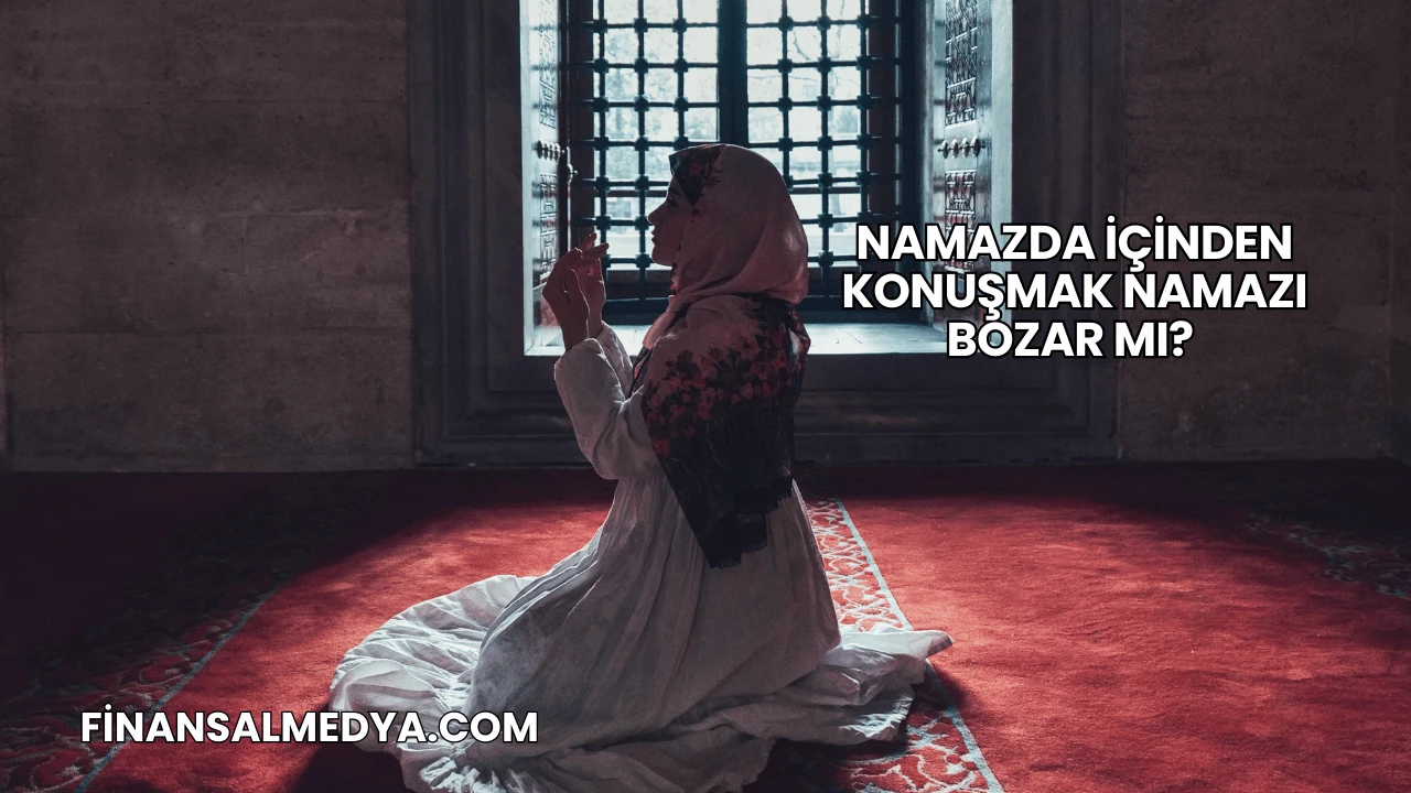 Namazda İçinden Konuşmak Namazı Bozar mı?