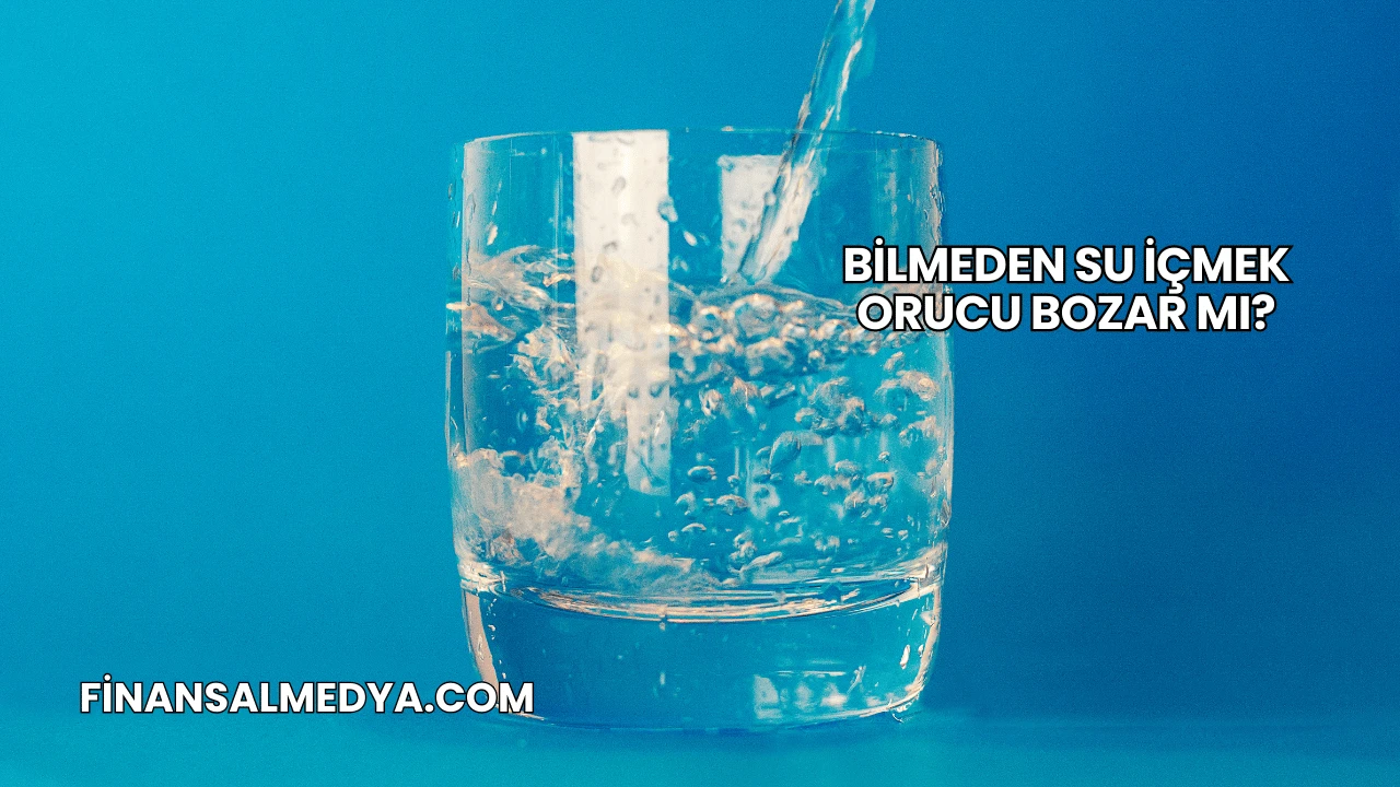 Bilmeden Su İçmek Orucu Bozar mı?