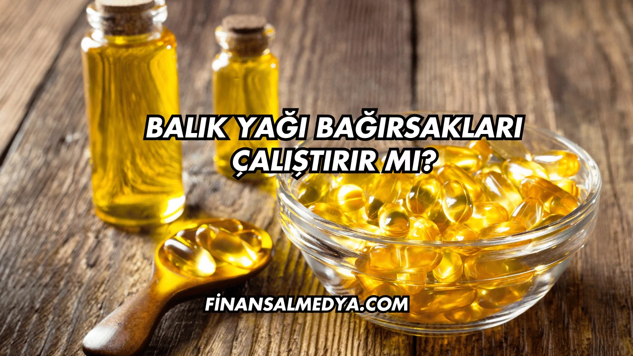 Balık Yağı Bağırsakları Çalıştırır mı?