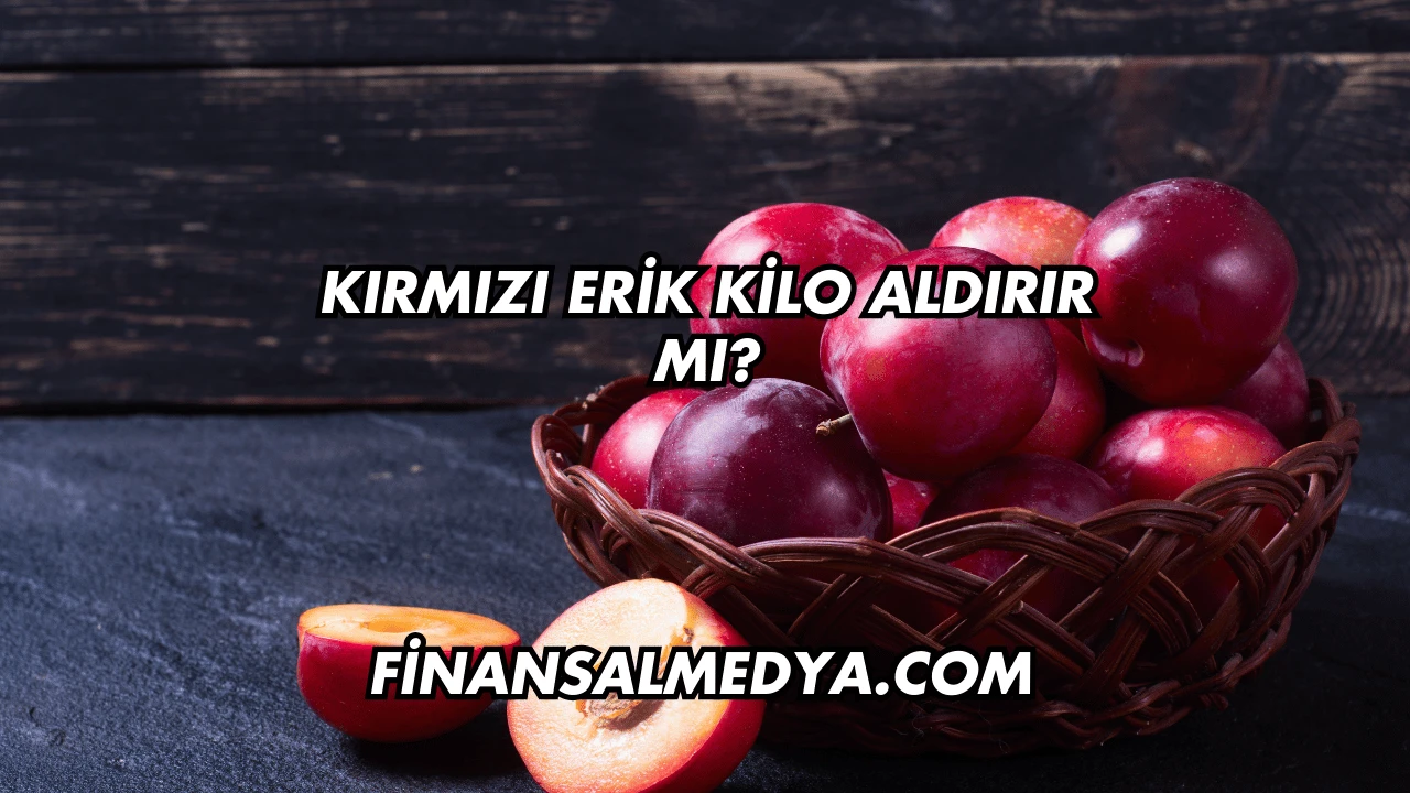 Kırmızı Erik Kilo Aldırır mı?