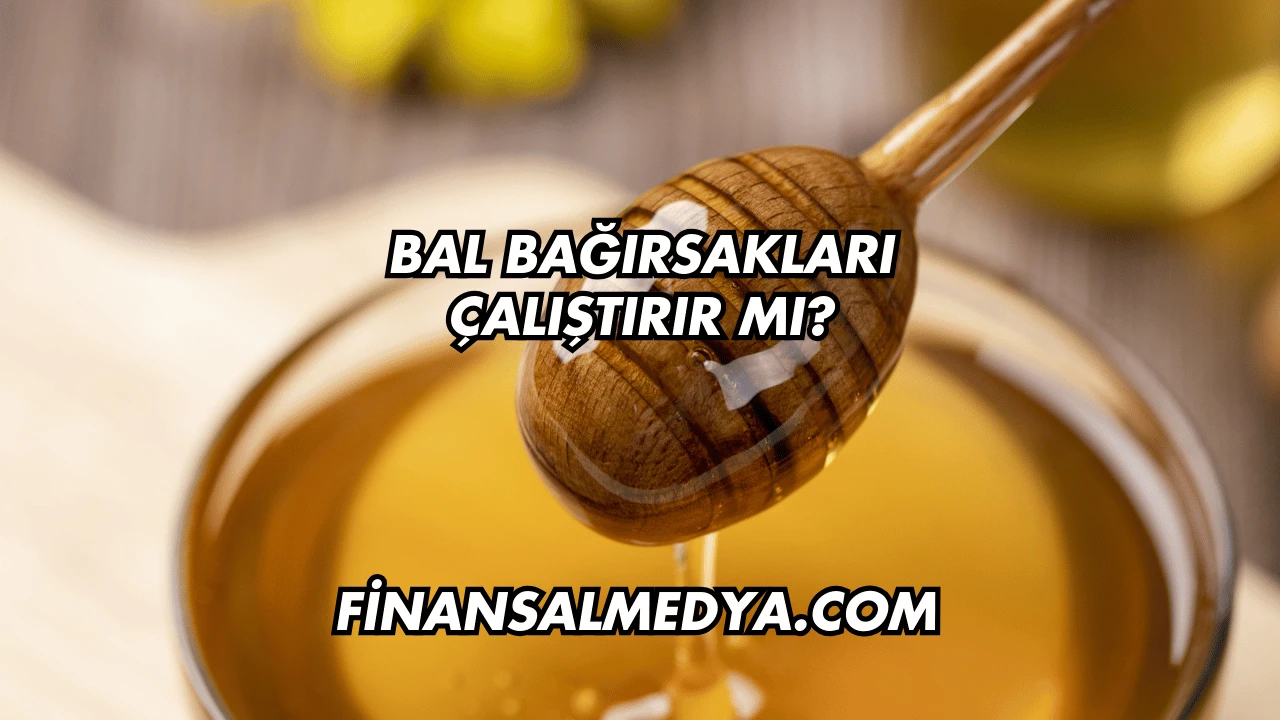 Bal Bağırsakları Çalıştırır mı?